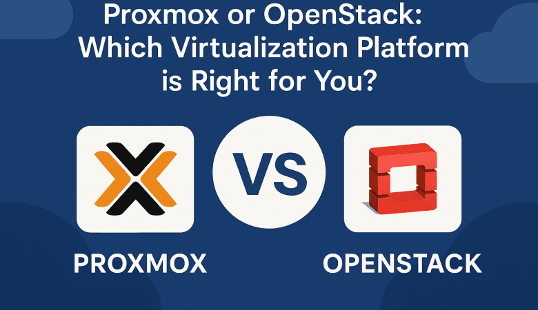 Proxmox or OpenStack: Which Virtualization Platform?
